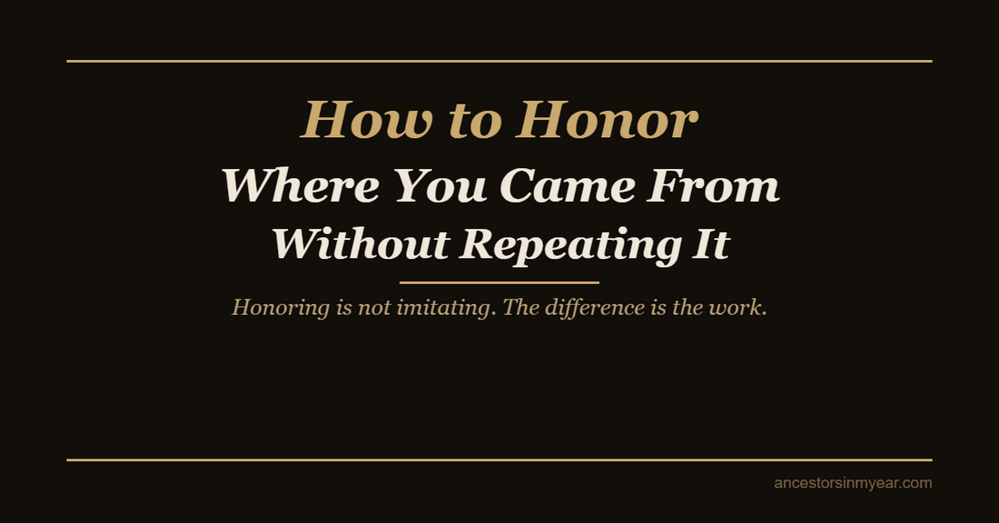 How to Honor Where You Came From Without Repeating It — Ancestors In My Ear