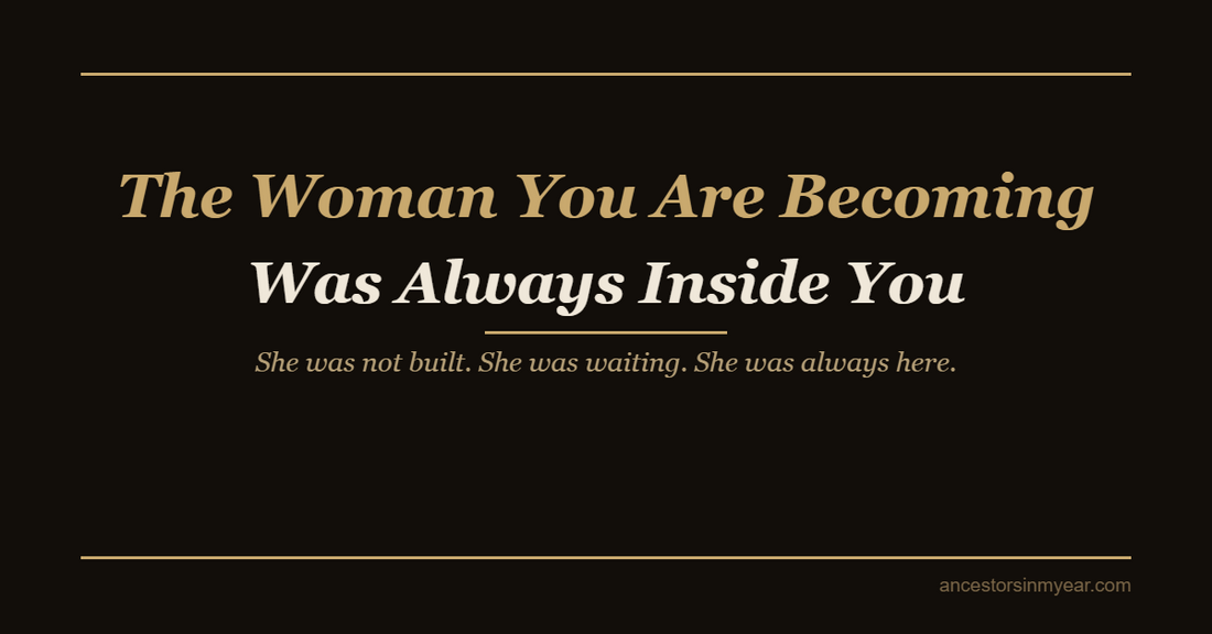 The Woman You Are Becoming Was Always Inside You — Ancestors In My Ear