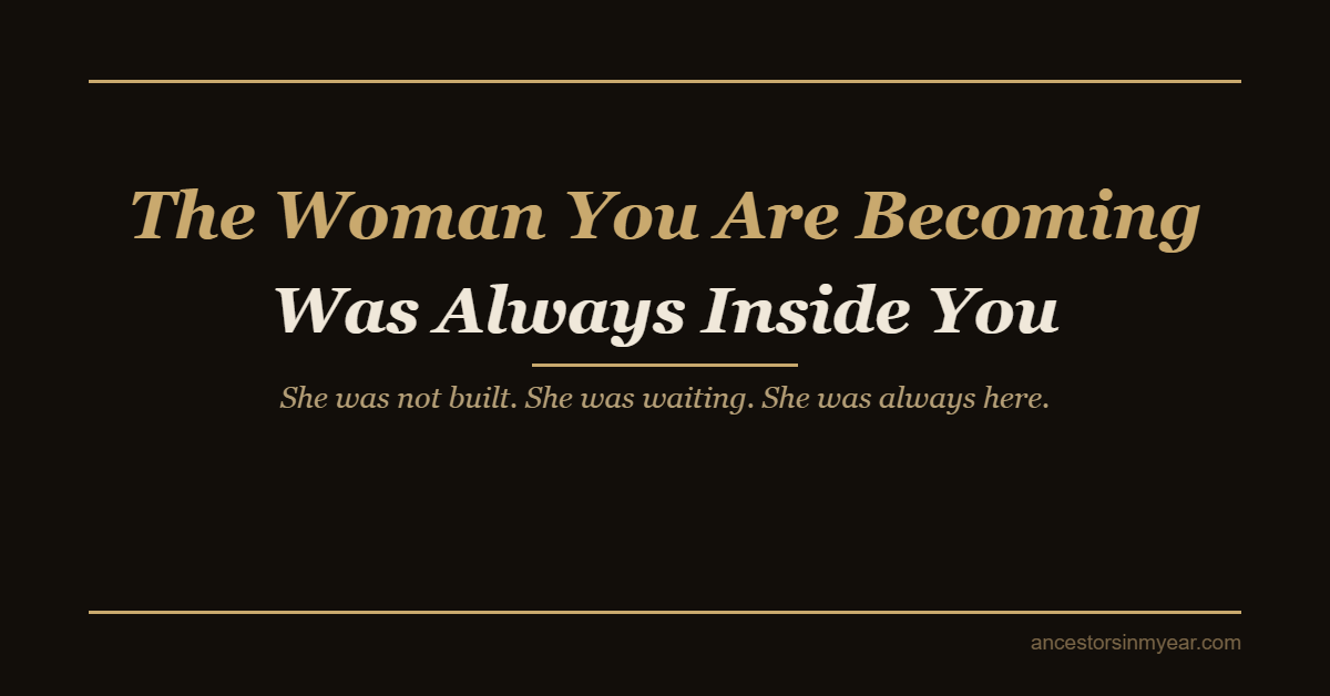 The Woman You Are Becoming Was Always Inside You — Ancestors In My Ear