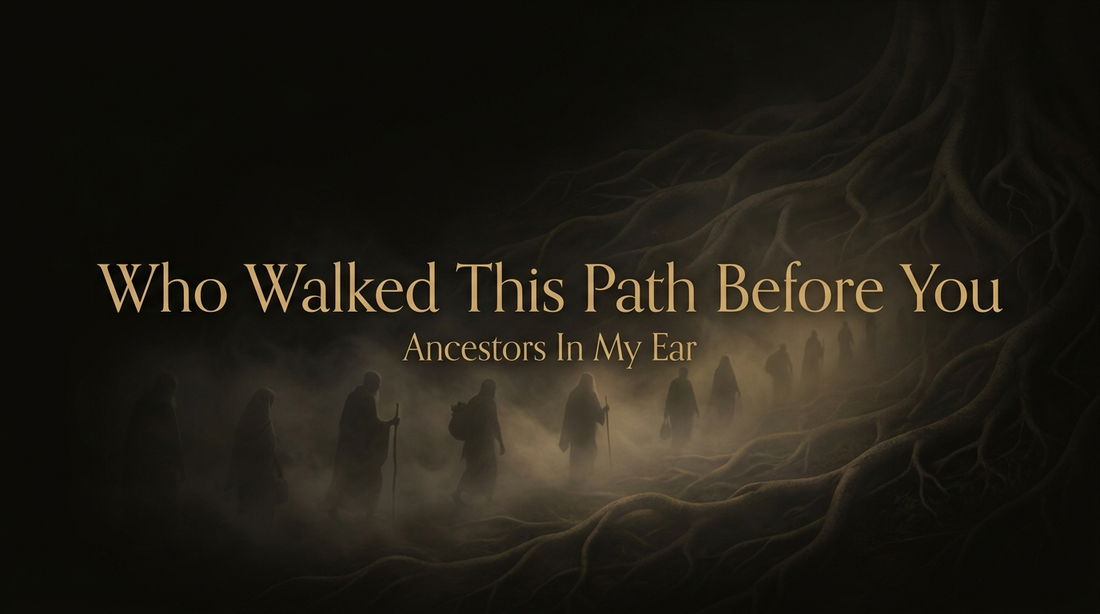 Who Walked This Path Before You — Ancestors In My Ear