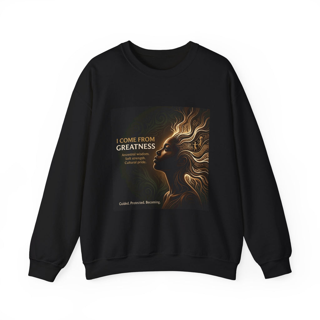 Sweatshirt — "I Come From Greatness" Inspirational Graphic Crewneck - Ancestors In My Ear 