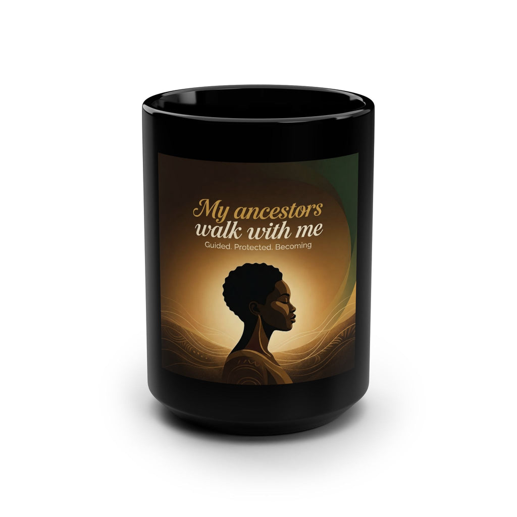 Black 15oz Mug with "My Ancestors Walk With Me" inspirational Afrofuturist design, featuring bold text and artistic details.
