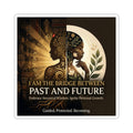 Kiss-cut sticker featuring "I Am the Bridge Between Past and Future" ancestral wisdom design by Printify on paper.